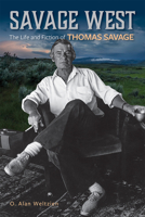 Savage West: The Life and Fiction of Thomas Savage 1647790670 Book Cover