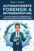 Automatisierte Forensik & Betriebsprüfung: Lokale RAG-Pipelines zur Aufdeckung von Buchungsanomalien und steuerlichen Risiken (Die Kanzlei im KI-Zeitalter) (German Edition) B0HK89XJ6V Book Cover