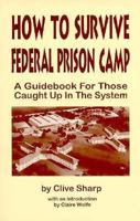 How to Survive Federal Prison Camp: A Guidebook for Those Caught Up in the System 1559501677 Book Cover