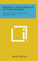 Roosevelt, from Munich to Pearl Harbor: A Study in the Creation of a Foreign Policy (Franklin D. Roosevelt and the era of the New Deal) B0006ASBAK Book Cover