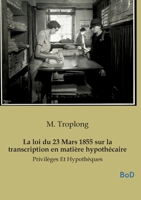 La loi du 23 Mars 1855 sur la transcription en matière hypothécaire: Privilèges Et Hypothèques (French Edition) B0GMNBCBHL Book Cover