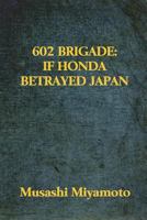 602 Brigade: If Honda Betrayed Japan 1530703751 Book Cover