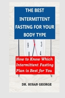 The Best Intermittent Fasting for Your Body Type: How to Know Which Intermittent Fasting Plan is Best for You B08C94KWZ9 Book Cover