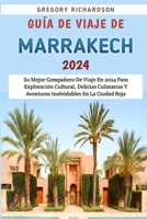 Guía De Viaje De Marrakech 2024: Su Mejor Compañero De Viaje En 2024 Para Exploración Cultural, Delicias Culinarias Y Aventuras Inolvidables En La Ciudad Roja (Spanish Edition) B0CRQ2T4GV Book Cover