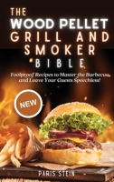 The Wood Pellet Grill and Smoker Bible: Foolproof Recipes to Master the Barbecue and Leave Your Guests Speechless! 1803075686 Book Cover