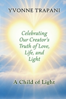 Celebrating Our Creator's Truth of Love, Life, and Light: A Child of Light 1778834744 Book Cover