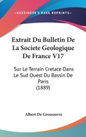 Extrait Du Bulletin De La Societe Geologique De France V17: Sur Le Terrain Cretace Dans Le Sud Ouest Du Bassin De Paris (1889) 1120415985 Book Cover