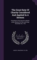 The Great Duty of Charity Considered and Applied in a Sermon: Preached at the Church in Brattle-Street, Boston, on the Lord's-Day, November 28, 1742 1348247932 Book Cover