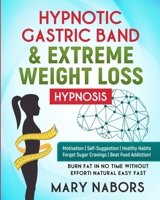 Hypnotic Gastric Band and Extreme Weight Loss Hypnosis: Motivation - Self-Suggestion - Healthy Habits Forget Sugar Cravings - Beat Food Addiction! Burn Fat in No Time Without Effort! Natural Easy Fast 1801471487 Book Cover