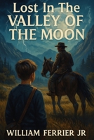 Lost In The Valley Of The Moon: Blending history, adventure, and heart, Lost in the Valley of the Moon is a middle-grade novel for dreamers, explorers, and young storytellers. B0FB43BQG9 Book Cover