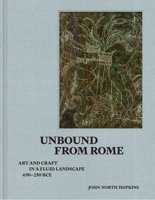 Unbound from Rome: Art and Craft in a Fluid Landscape, ca. 650-250 BCE 0300270038 Book Cover