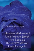 History and Ministerial Life of Apostle Joseph Ayo Babalola (1904-1959) Africa's Great Evangelist 1088186246 Book Cover