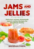Jams and Jellies: Delicious Artisan Homemade Jams & Jellies Recipes for the Whole Family B08FP167M7 Book Cover