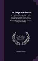 The stage-mutineers: or, a play-house to be lett. A tragi-comi-farcical-ballad opera, as it is acted at the Theatre-Royal in Covent-Garden. By a gentleman late of Trinity-College, Cambridge. 1348119225 Book Cover