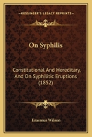 On Syphilis, Constitutional and Hereditary: And on Syphilitic Eruptions 1164910515 Book Cover