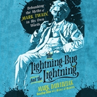 The Lightning-Bug and the Lightning: Debunking the Myths of Mark Twain, in His Own Words B0H6GYL8RG Book Cover