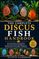 THE COMPLETE DISCUS FISH HANDBOOK: The Practical Guide to Raising Healthy Discus Fish with Proven Strategies for Aquarium Setup, Nutrition, Water ... Tank Maintenance, Compatibility, and Breeding B0HD7WG38F Book Cover