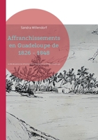 Affranchissements en Guadeloupe de 1826 - 1848: Le r?le des personnes affranchies avant 1848 dans la soci?t? de la Guadeloupe 3754374222 Book Cover