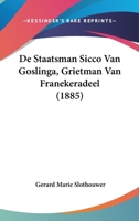 De Staatsman Sicco Van Goslinga, Grietman Van Franekeradeel (1885) 1160062455 Book Cover