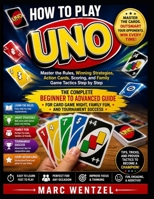 HOW TO PLAY UNO: Master the Rules, Winning Strategies, Action Cards, Scoring, and Family Game Tactics Step by Step B0H9ZN5W9C Book Cover