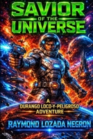 Savior of the Universe: A Durango Loco-y-Peligroso Adventure B0CMPKPQ3K Book Cover