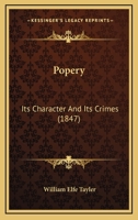 Popery: Its Character And Its Crimes 1164928066 Book Cover
