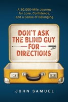 Don't Ask the Blind Guy for Directions: A 30,000-Mile Journey for Love, Confidence and a Sense of Belonging B0BFV9HHYB Book Cover
