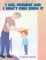 I Was Growing and I Didn'T Even Know It 1984530364 Book Cover