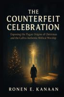 THE COUNTERFEIT CELEBRATION: Exposing the Pagan Origins of Christmas and the Call to Authentic Biblical Worship B0G599BPQV Book Cover
