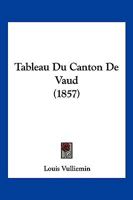 Tableau Du Canton De Vaud (1857) 1167733185 Book Cover