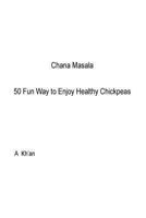 Chana Masala: 50 Fun Way to Enjoy Healthy Chickpeas 1985855151 Book Cover