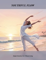 Youthful Flow: Simple Stretches For Vibrant Living B0GGGLZ6H6 Book Cover