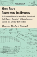 Motor Boats - Construction and Operation - An Illustrated Manual for Motor Boat, Launch and Yacht Owners, Operator's of Marine Gasolene Engines, and Amateur Boat-Builders 1444652958 Book Cover