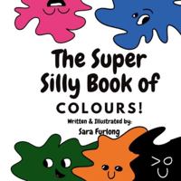 The Super Silly Book of Colours: Part of the Super Silly Educational Book Series for kids 3+ 1998124258 Book Cover