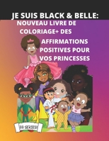 JE SUIS BLACK & BELLE: NOUVEAU LIVRE DE COLORIAGE + DES AFFIRMATIONS POSITIVES POUR VOS PRINCESSES (BB SERIES) B08WYG51S8 Book Cover