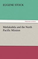 Metlakahtla And The North Pacific Mission 1374971707 Book Cover