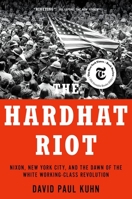 The Hardhat Riot: Nixon, New York City, and the Dawn of the White Working-Class Revolution 0190064714 Book Cover