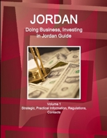Jordan : Doing Business and Investing in ... Guide Volume 1 Strategic, Practical Information, Regulations, Contacts 1514526905 Book Cover