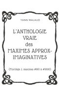 L'ANTHOLOGIE VRAIE des MAXIMES APPROX-IMAGINATIVES: (Florilège J, maximes #901 à #1000) B0858S5N7G Book Cover