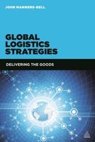 Global Logistics Strategies: Delivering the Goods 0749470232 Book Cover