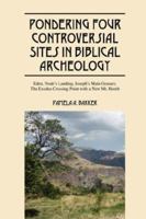 Pondering Four Controversial Sites in Biblical Archeology: Eden, Noah's Landing, Joseph's Main Granary, The Exodus Crossing Point with a New Mt. Horeb 1432704036 Book Cover