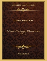 Chorea Sancti Viti: Or, Steps In The Journey Of Prince Legion 1162423587 Book Cover