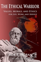 The Ethical Warrior: Values, Morals, and Ethics for Life, Work, and Service 1475156685 Book Cover