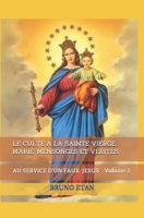 LE CULTE A LA SAINTE VIERGE MARIE: MENSONGES ET VÉRITÉS (AU SERVICE D'UN  FAUX JESUS) (French Edition) B084NYPSFF Book Cover