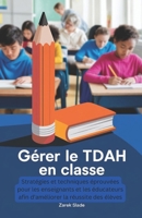 Gérer le TDAH en classe: Stratégies et techniques éprouvées pour les enseignants et les éducateurs afin d'améliorer la réussite des élèves (French Edition) B0DWSMGSVG Book Cover