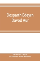 Dosparth Edeyrn Davod Aur; or, The ancient Welsh grammar, which was compiled by royal command in the thirteenth century by Edeyrn the Golden tongued, ... Welsh poetry, originally compiled by Davydd D 9353895766 Book Cover