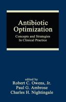 Antibiotic Optimization: Concepts And Strategies In Clinical Practice (Infectious Disease And Therapy) 0849351413 Book Cover