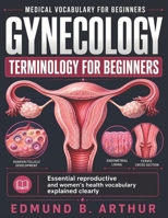 Gynecology Terminology for Beginners: Essential reproductive and women’s health vocabulary explained clearly (Medical Vocabulary for Beginners) B0HDHLKM13 Book Cover