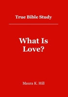 True Bible Study - What Is Love?: What Is Love? 1479113069 Book Cover