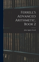 Ferrell's Advanced Arithmetic, Book 2 1019043784 Book Cover